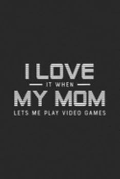 I Love It When My Mom Lets Me Play Video Games: I Love It When My Mom Lets Me Play Video Games  Journal/Notebook Blank Lined Ruled 6x9 100 Pages