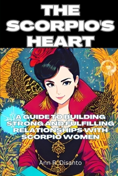 Paperback The Scorpio's Heart: A Guide to Building Strong and Fulfilling Relationships with Scorpio Women Book