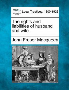 The Rights and Liabilities of Husband and Wife, at Law and in Equity