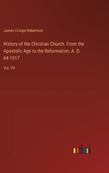 History of the Christian Church. From the Apostolic Age to the Reformation, A. D. 64-1517: Vol. VII