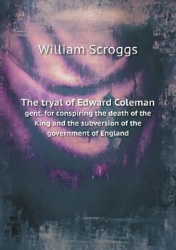 Paperback The tryal of Edward Coleman gent. for conspiring the death of the King and the subversion of the government of England Book