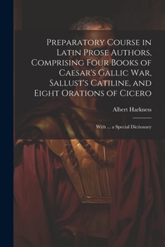 Paperback Preparatory Course in Latin Prose Authors, Comprising Four Books of Caesar's Gallic War, Sallust's Catiline, and Eight Orations of Cicero: With ... a [Latin] Book