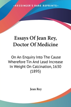 Paperback Essays Of Jean Rey, Doctor Of Medicine: On An Enquiry Into The Cause Wherefore Tin And Lead Increase In Weight On Calcination, 1630 (1895) Book