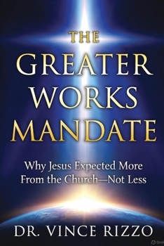 Paperback The Greater Works Mandate: Why Jesus Expected More From the Church-Not Less Book