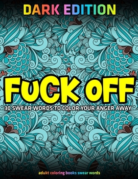 Paperback Fuck Off: 30 Swear Words To Color Your Anger Away: DARK EDITION: adukt coloring books swear words Book