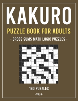 Paperback Kakuro Puzzle Book for Adults: Cross Sums Math Logic Puzzles 160 Puzzles Volume 6 [Large Print] Book