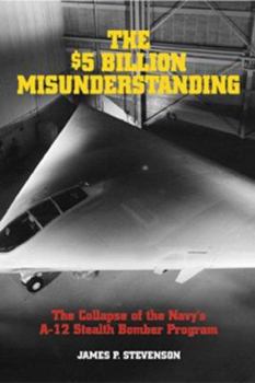 Hardcover The $5 Billion Misunderstanding: The Collapse of the Navy's A-12 Stealth Bomber Program Book