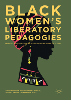 Paperback Black Women's Liberatory Pedagogies: Resistance, Transformation, and Healing Within and Beyond the Academy Book