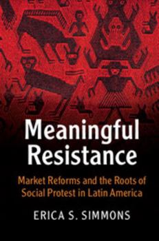 Hardcover Meaningful Resistance: Market Reforms and the Roots of Social Protest in Latin America Book