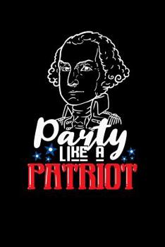 Paperback Party Like A Patriot: 120 Pages I 6x9 I Dot Grid I Funny 4th Of July, Patriotic, Liberty & 1776 Gifts Book