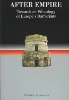 After Empire: Towards an Ethnology of Europe's Barbarians (Studies in Historical Archaeoethnology)