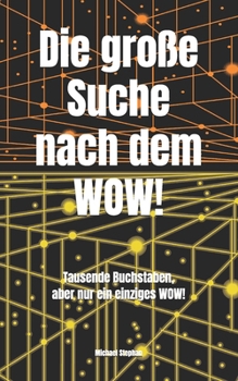 Paperback Die große Suche nach dem Wow!: Tausende Buchstaben, aber nur ein einziges WOW! [German] Book