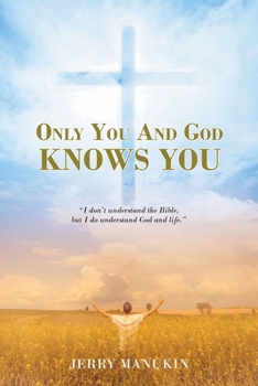 Only You And God Knows You: I don't understand the Bible, but I do understand God and life.