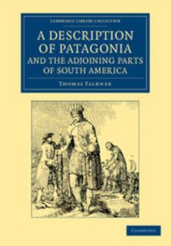 Paperback A Description of Patagonia, and the Adjoining Parts of South America: Containing an Account of the Soil, Produce, Animals, Vales, Mountains, Rivers, L Book