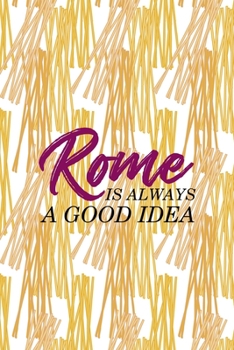 Paperback Rome Is Always A Good Idea: All Purpose 6x9 Blank Lined Notebook Journal Way Better Than A Card Trendy Unique Gift Pasta Italy Book
