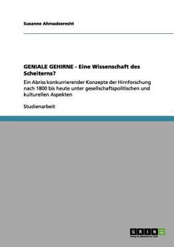 Paperback GENIALE GEHIRNE - Eine Wissenschaft des Scheiterns?: Ein Abriss konkurrierender Konzepte der Hirnforschung nach 1800 bis heute unter gesellschaftspoli [German] Book