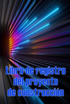 Libro de registro del proyecto de construcción: Seguimiento diario de la obra para registrar la mano de obra, las tareas, los calendarios, el informe