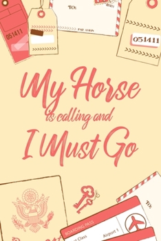 My Horse Is Calling And I Must Go: 6x9" Dot Bullet Notebook/Journal Funny Adventure, Travel, Vacation, Holiday Diary Gift Idea