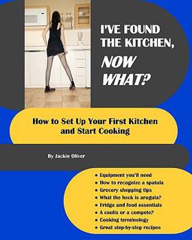 Paperback I've Found The Kitchen, Now What?: How To Set Up Your First Kitchen And Start Cooking Book