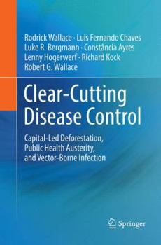 Paperback Clear-Cutting Disease Control: Capital-Led Deforestation, Public Health Austerity, and Vector-Borne Infection Book