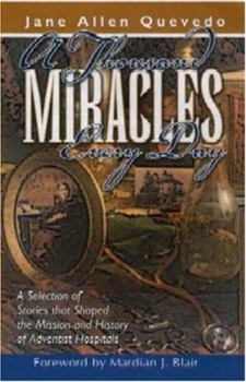 Paperback A Thousand Miracles Every Day: A Selection of Stories That Shaped the Mission and History of Adventist Hospitals Book