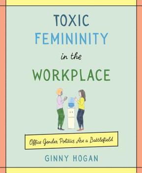 Hardcover Toxic Femininity in the Workplace: Office Gender Politics Are a Battlefield Book