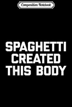 Composition Notebook: Spaghetti Created This Body funny Italian food humor Journal/Notebook Blank Lined Ruled 6x9 100 Pages