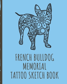 Paperback French Bulldog Memorial Tattoo Sketch Book: Tattoo Art Paper Pad - Doodle Design - Creative Journaling - Traditional - Rose - Free Hand - Lettering - Book