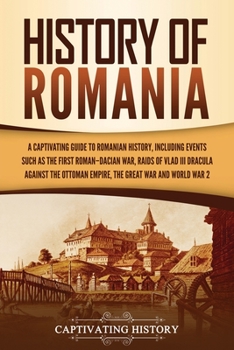 Paperback History of Romania: A Captivating Guide to Romanian History, Including Events Such as the First Roman-Dacian War, Raids of Vlad III Dracula against th Book