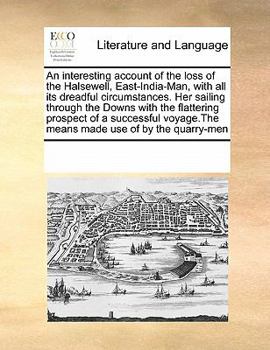 Paperback An Interesting Account of the Loss of the Halsewell, East-India-Man, with All Its Dreadful Circumstances. Her Sailing Through the Downs with the Flatt Book