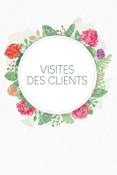 Paperback Visites des clients: Carnet à compléter pour l'enregistrement des conversations avec les (nouveaux) clients - Design: Aquarelle Fleurs [French] Book