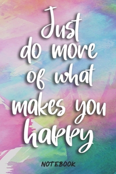 Paperback Just Do More of What Makes You Happy Journal Notebook: : 6x9 inches Journals to write in - Funny Happiness Motivational and Inspirational Gift Book