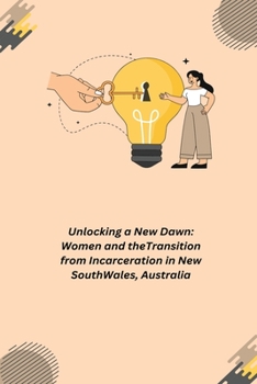 Paperback Unlocking a New Dawn: Women and the Transition from Incarceration Book