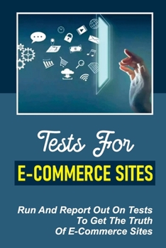 Paperback Tests For E-Commerce Sites: Run And Report Out On Tests To Get The Truth Of E-Commerce Sites: Ecommerce Tested Results Book