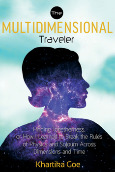 Paperback The Multidimensional Traveler: Finding Togetherness or How I Learned to Break the Rules of Physics and Sojourn Across Dimensions and Time Book