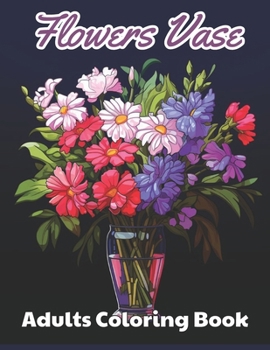 Paperback Flowers Vase Adults Coloring Book: New and Exciting Designs Suitable for All Ages Book