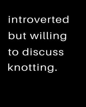 Paperback Introverted But Willing To Discuss Knotting: 2020 Calendar Day to Day Planner Dated Journal Notebook Diary 8" x 10" 110 Pages Clean Detailed Book