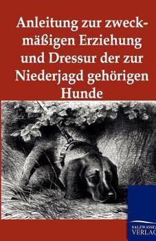 Paperback Anleitung zur zweckmäßigen Erziehung und Dressur der zur Niederjagd gehörigen Hunde [German] Book