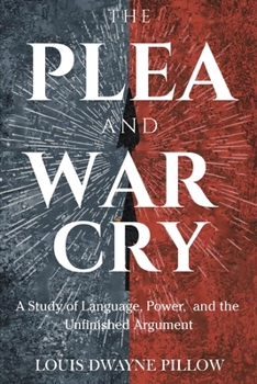 Paperback THE PLEA AND WAR CRY: A Study of Language, Power, and the Unfinished Argument Book