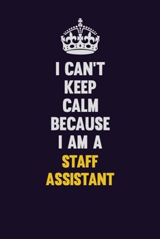 Paperback I Can't Keep Calm Because I Am A Staff Assistant: Motivational and inspirational career blank lined gift notebook with matte finish Book