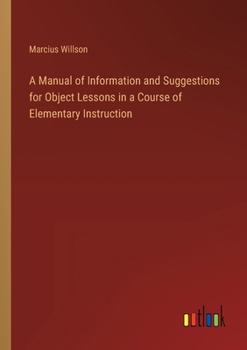 Paperback A Manual of Information and Suggestions for Object Lessons in a Course of Elementary Instruction Book