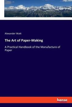 Paperback The Art of Paper-Making: A Practical Handbook of the Manufacture of Paper Book