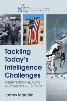 Tackling Today's Intelligence Challenges : Insights from Analytic Innovations in The 1970s