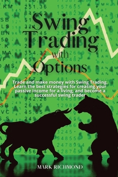 Swing Trading with Options: Trade and make money with Swing Trading. Learn the best strategies for creating your passive income for a living, and become a successful swing trader