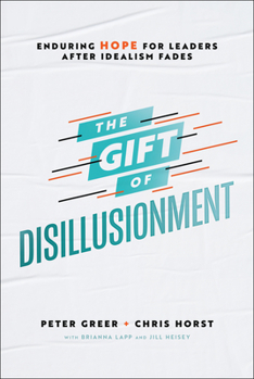 Hardcover The Gift of Disillusionment: Enduring Hope for Leaders After Idealism Fades Book