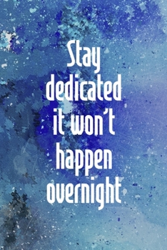 Stay Dedicated. It Won't Happen Overnight: Perseverance Notebook Journal Composition Blank Lined Diary Notepad 120 Pages Paperback Blue