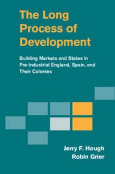 Hardcover The Long Process of Development: Building Markets and States in Pre-Industrial England, Spain and Their Colonies Book