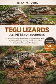 Paperback Tegu Lizards as Pets for Beginners: A Practical, Reality-Based Guide To Tegu Behavior, Safe Handling, Housing, Feeding, Health, And Ethical Long-Term Book