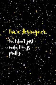 I'm A Desingner. No, I Don't Just Make Things Pretty: Notebook Journal Composition Blank Lined Diary Notepad 120 Pages Paperback Yellow Grey Rain Graphic Desing