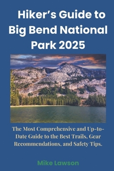Paperback Hiker's Guide to Big Bend National Park 2025: The Most Comprehensive and Up-to-Date Guide to the Best Trails, Gear Recommendations, and Safety Tips. Book